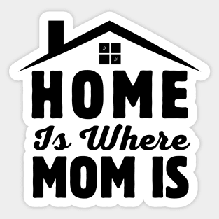 Home Is Where Mom Is Mothers Day Gift Ideas Sticker